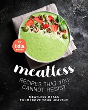 Meatless Recipes that You Cannot Resist : Meatless Meals to Improve Your Health!! cover image