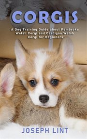 Corgis. A Dog Training Guide about Pembroke Welsh Corgi and Cardigan Welsh Corgi for Beginners cover image