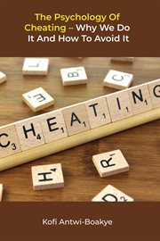 The psychology of cheating - why we do it and how to avoid it : Why We Do It and How to Avoid It cover image