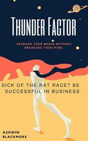 Thunder Factor : Sick Of The Rat Race?Be successful in Business cover image