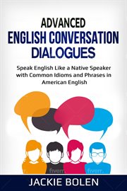 Advanced English Conversation Dialogues : Speak English Like a Native Speaker with Common Idioms and Phrases in American English cover image