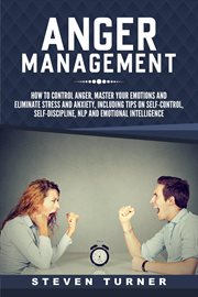Anger Management : How to Control Anger, Master Your Emotions, and Eliminate Stress and Anxiety, i cover image