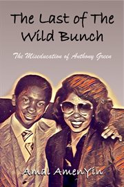 The last of the wild bunch: the miseducation of anthony green : the miseducation of Anthony Green cover image