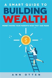 A smart guide to building wealth: money moves your parents wish they had made : money moves your parents wish they had made cover image