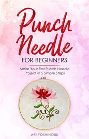 Punch Needle for Beginners : Make Your First Punch Needle Project in 5 Simple Steps cover image