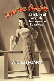 Deanna durbin: a hollywood fairy tale: the legend of edna mae cover image
