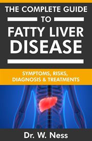 The complete guide to fatty liver disease: symptoms, risks, diagnosis & treatments cover image