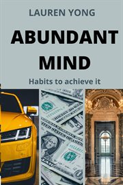 Abundant mind: habits to achieve it : Habits to Achieve It cover image