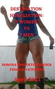 Destination humiliation 7 women vs 7 men: dominating intergender female victories april 2021 cover image
