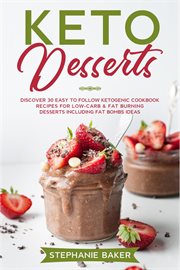 Keto desserts: discover 30 easy to follow ketogenic cookbook recipes for low-carb & fat burning dess cover image
