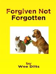 Forgiven not forgotten: learn to forgive and forget : Learn to Forgive and Forget cover image