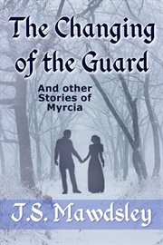 The changing of the guard: and other stories of myrcia cover image
