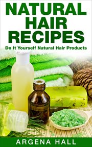 Natural hair recipes: do it yourself natural hair products cover image