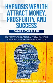 Hypnosis wealth attract money, prosperity and success while you sleep: maximize your potential th cover image