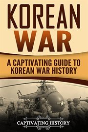 Korean war. A Captivating Guide to Korean War History cover image