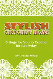 Stylish Crochet Bags : 5 Bags for You to Crochet for Everyday cover image