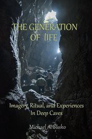 The Generation of Life : Imagery, Ritual and Experiences in Deep Caves cover image