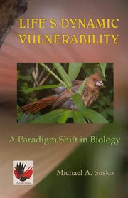 Life's dynamic vulnerability: a paradigm shift in biology cover image