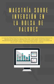 Maestría sobre inversión en la bolsa de valores: la guía de principiantes paso a paso para constr cover image