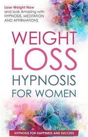 Weight loss hypnosis for women : lose weight now and look amazing with hypnosis, meditation and affirmations cover image