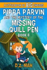 Pippa parvin and the mystery of the missing quill pen: a little book of big choices : A Little Book of BIG Choices cover image