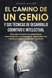 El camino de un genio y sus técnicas de desarrollo cognitivo e intelectual (descubre secretos de apr cover image