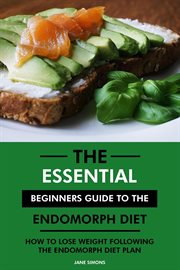 The Essential Beginners Guide to the Endomorph Diet : How to Lose Weight Following the Endomorph D cover image