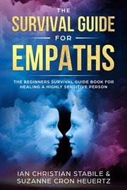 The Survival Guide for Empaths : The Beginners Survival Guide Book for Healing a Highly Sensitive Per cover image