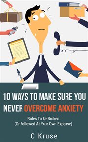 Ten ways to make sure you never overcome anxiety cover image