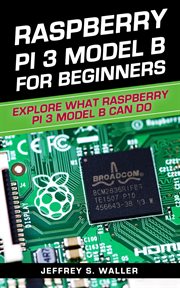 Raspberry pi 3 model b for beginners: explore what raspberry pi 3 model b can do cover image