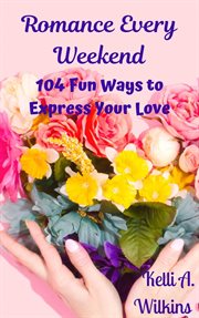 Romance every weekend: 104 fun ways to express your love cover image