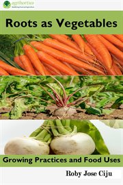 Roots as vegetables. Growing Practices and Food Uses cover image
