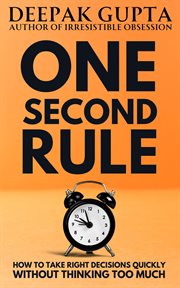 One Second Rule : How to Take Right Decisions Quickly Without Thinking Too Much cover image