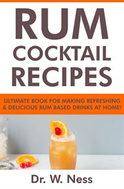 Rum Cocktail Recipes : Ultimate Book for Making Refreshing & Delicious Rum Based Drinks at Home cover image
