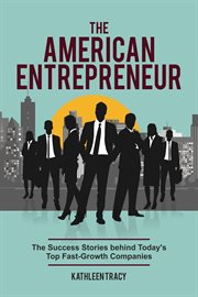 The American entrepreneur : the success stories behind today's top fast-growth companies cover image