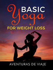 Basic yoga for weight loss : 11 basic sequences for losing weight with yoga cover image