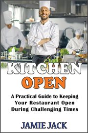 Kitchen open: a practical guide to keeping your restaurant open during challenging times cover image