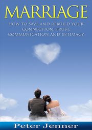 Marriage : how to save and rebuild your connection, trust, communication and intimacy cover image
