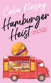 Hamburger heist. A Felicia's Food Truck One Hour Mystery cover image