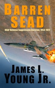 Barren sead: usaf defense suppression doctrine 1953-1972 : USAF Defense Suppression Doctrine 1953 cover image