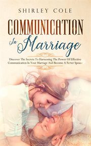 Communication in marriage. Discover the Secrets to Harnessing the Power of Effective Communication in Your Marriage and Become cover image