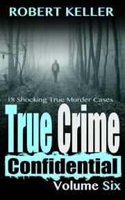 True crime confidential, volume 6 cover image