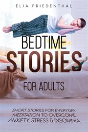 Bedtime stories for adults: short stories for everyday meditation to overcome anxiety, stress & inso cover image