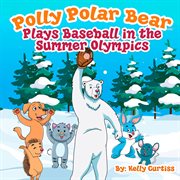 Polly Polar Bear Plays Baseball in the Summer Olympics cover image