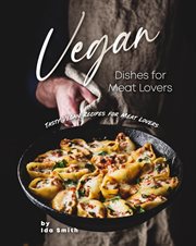 Vegan dishes for meat lovers: tasty vegan recipes for meat lovers cover image