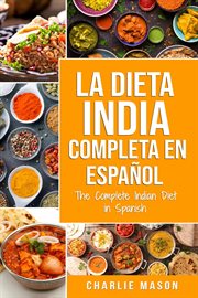 La dieta india completa en español/ the complete indian diet in spanish: las mejores y más delici cover image
