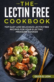 The lectin free cookbook: top easy and delicious lectin-free recipes for your electric pressure c : Top Easy and Delicious Lectin cover image