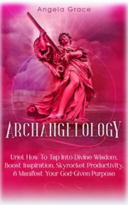 Boost archangelology: uriel: how to tap into divine wisdom inspiration, skyrocket productivity, & cover image