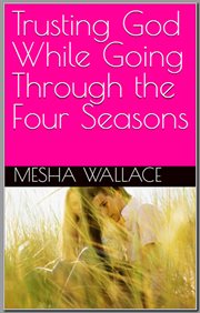 Trusting god while going through the four seasons cover image