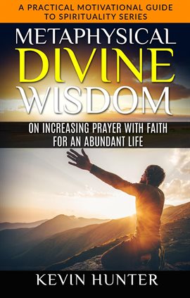 Cover image for Metaphysical Divine Wisdom on Increasing Prayer with Faith for an Abundant Life
